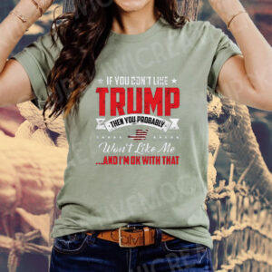 Trump T-Shirt If you don't like Trump Then You Probably Won't Like Me MAGA 2020a